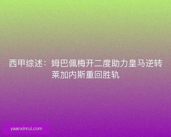 西甲综述：姆巴佩梅开二度助力皇马逆转莱加内斯重回胜轨