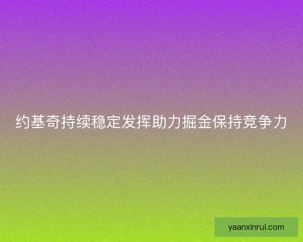 约基奇持续稳定发挥助力掘金保持竞争力